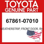 Toyota Genuine 67861-07010 Weatherstrip Front Door Rh Oem 6786107010. Fixed Price $78.63.