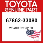 Toyota Genuine 67862-33080 Weatherstrip Fr 6786233080 Oem. Fixed Price $68.79.