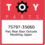 75797-35060 Toyota Pad, Rear Door Outside Moulding, Upper 7579735060, New Genuin. Fixed Price $24.37.