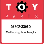 67862-33080 Toyota Weatherstrip, Front Door, Lh 6786233080, New Genuine Oem Part. Fixed Price $135.54.
