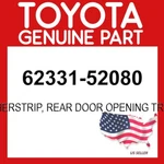 Toyota Genuine 62331-52080 Weatherstrip Rear Door Opening Trim Rh Oem 6233152080. Fixed Price $77.00.